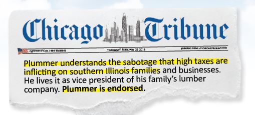 Chicago Tribune says, Plummer understands the sabotage that high taxes are inflicting on southern IL families... Endorsed by Chicago Tribute
